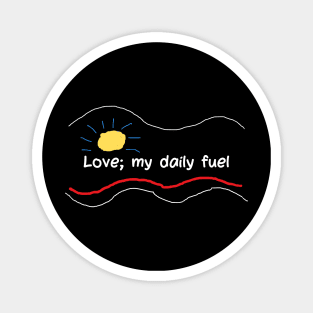 Love; my daily fuel Magnet